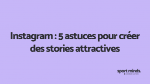 Instagram : 5 astuces pour créer des stories attractives