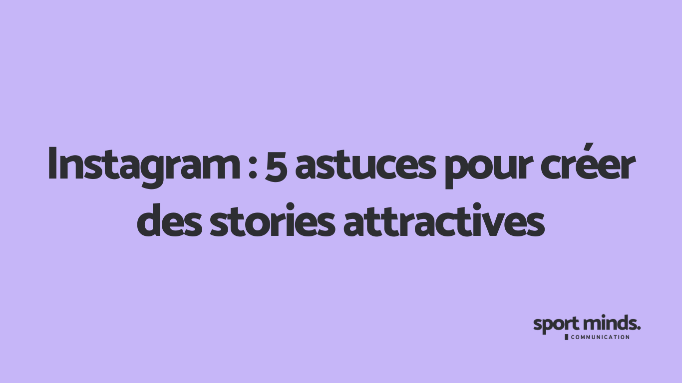 INSTAGRAM : 5 ASTUCES POUR CRÉER DES STORIES ATTRACTIVES