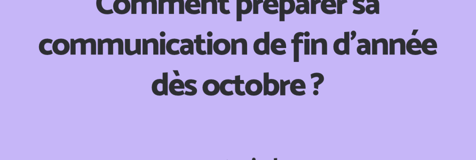 Comment préparer sa communication de fin d'année dès octobre ?